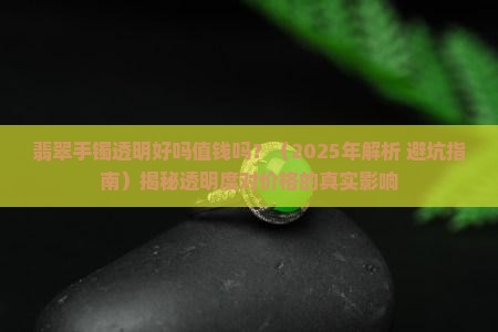 翡翠手镯透明好吗值钱吗