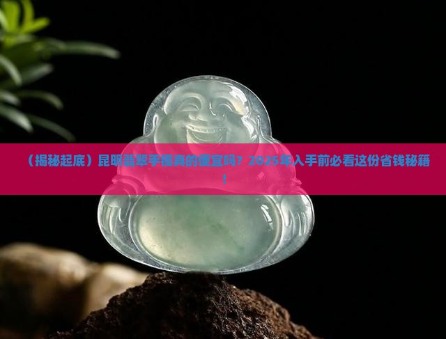 昆明翡翠手镯便宜吗多少钱