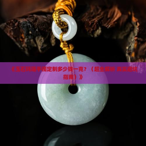 玉石玛瑙手镯定制多少钱一克