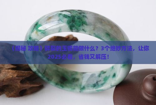 碎裂的玉镯能做什么
