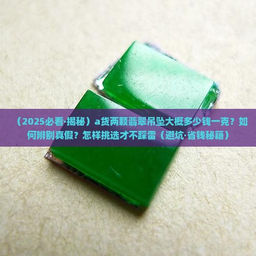 a货两颗翡翠吊坠大概多少钱一克