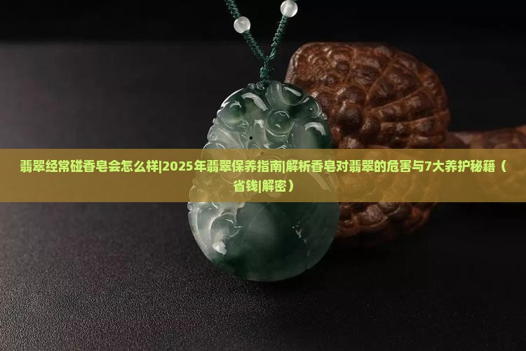 翡翠经常碰香皂会怎么样