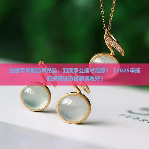 白蜡直切手串搭配翡翠吊坠