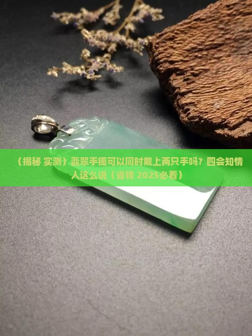 翡翠手镯可以同时戴两只手吗