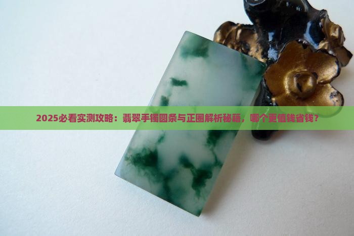 玉镯是圆条值钱还是正圈值钱好