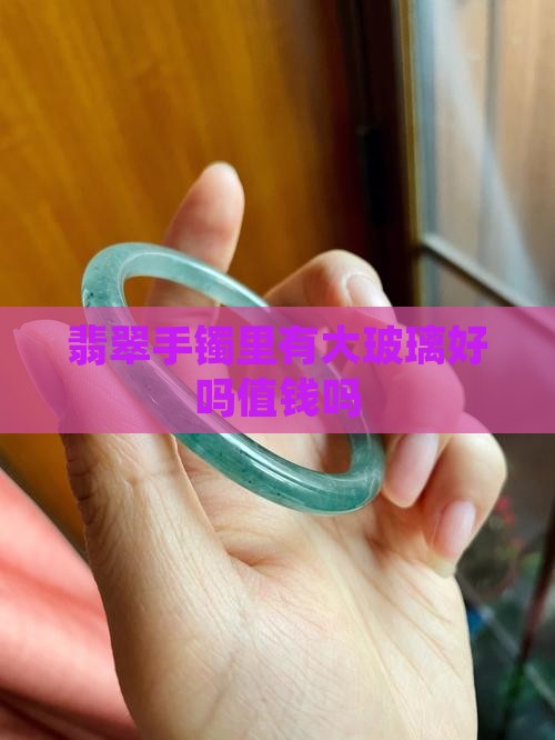 翡翠手镯里有大玻璃好吗值钱吗