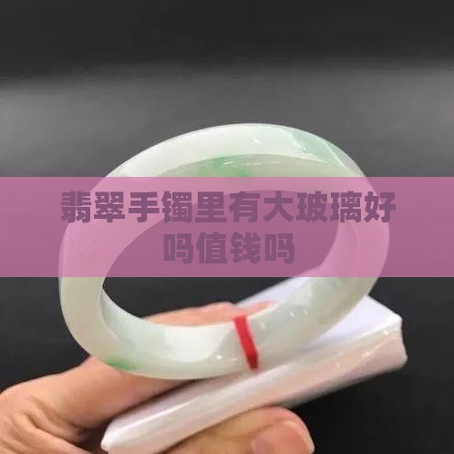 翡翠手镯里有大玻璃好吗值钱吗