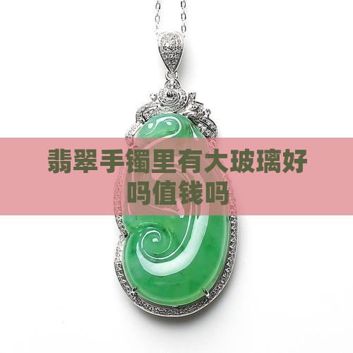 翡翠手镯里有大玻璃好吗值钱吗