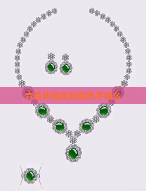 六百块能买到翡翠手镯么