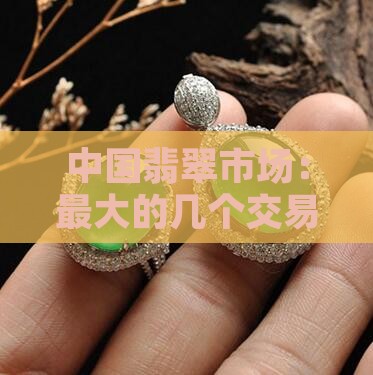 中国最大的几个翡翠交易市场