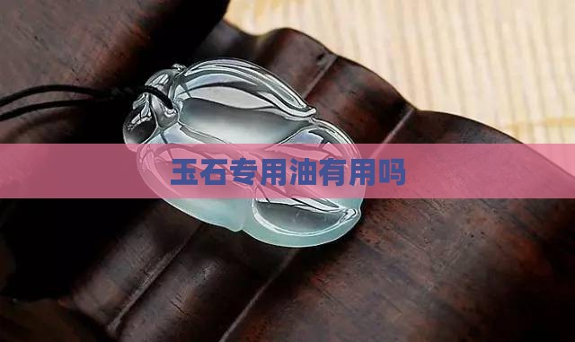 玉石专用油有用吗
