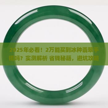 2万能买到冰种翡翠手镯吗