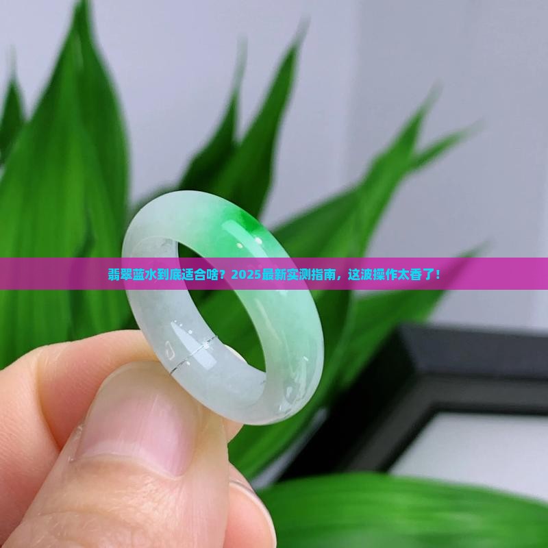 翡翠蓝水适合做什么