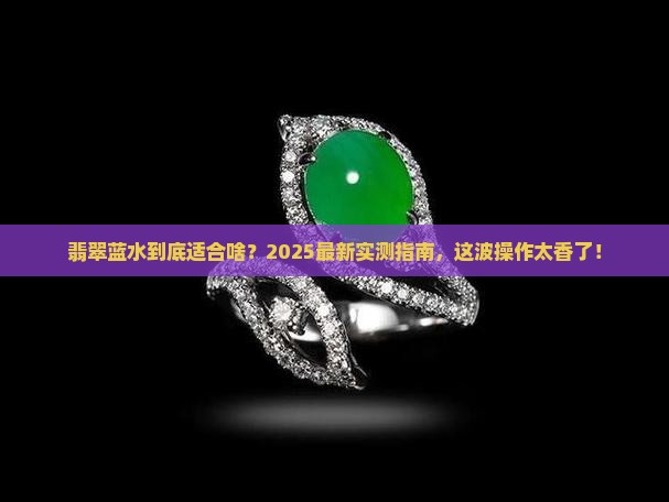 翡翠蓝水适合做什么