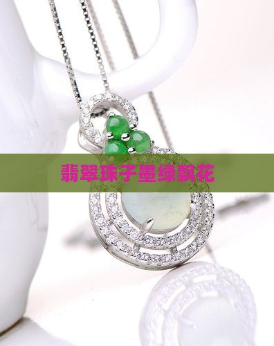 翡翠珠子飘墨绿色花