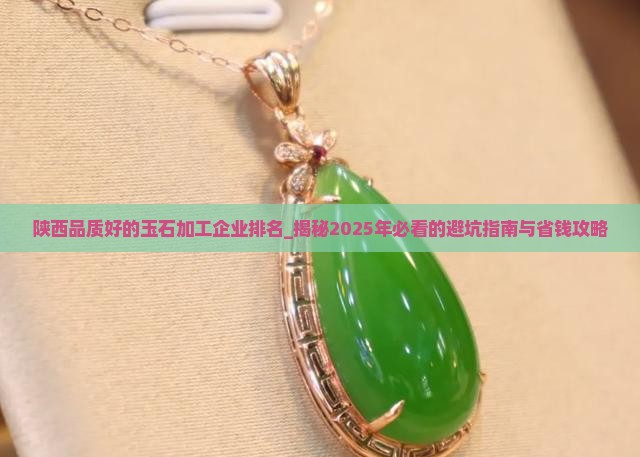 陕西品质好的玉石加工企业排名