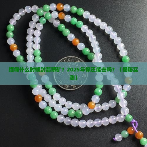 缅甸什么时候封翡翠矿
