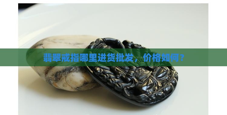 翡翠戒指在哪里拿货