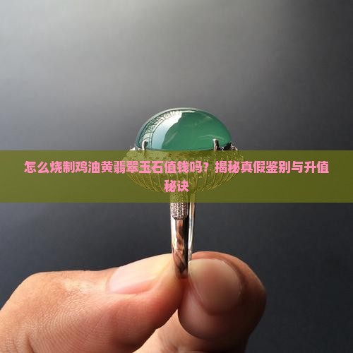 怎么烧制鸡油黄翡翠玉石值钱吗