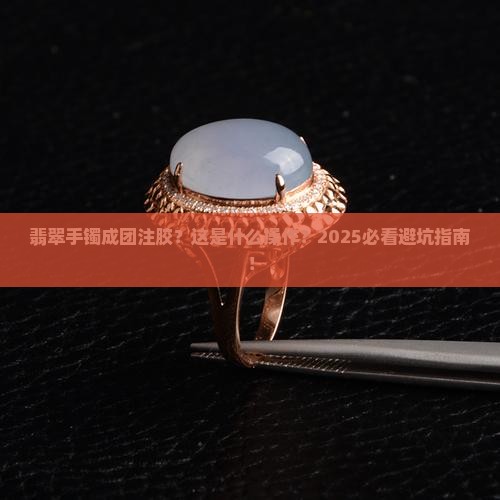 翡翠手镯成团注胶