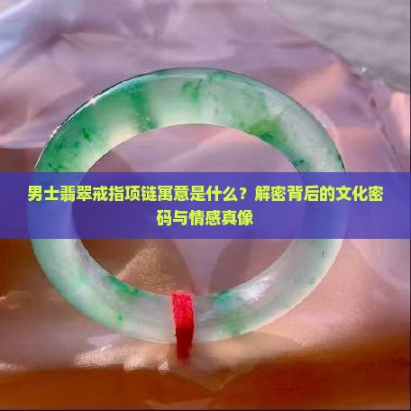 男士翡翠戒指项链寓意什么意思