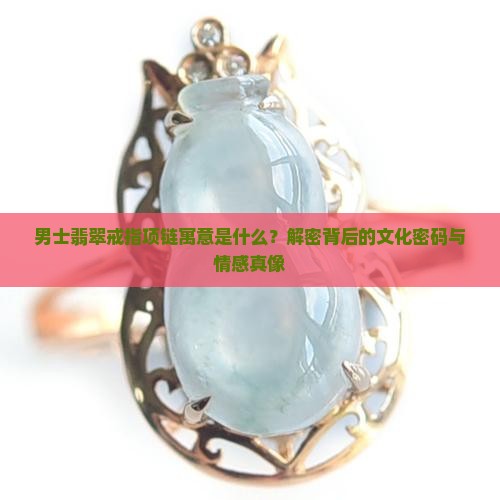男士翡翠戒指项链寓意什么意思