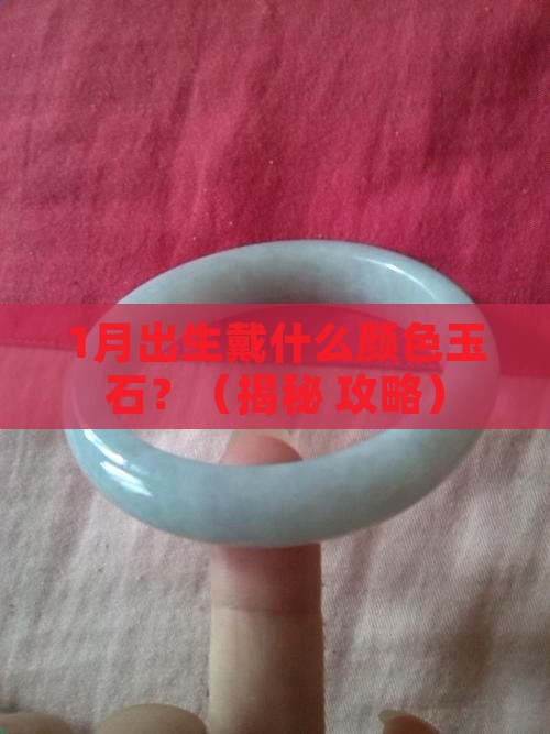 正月出生戴什么颜色玉石