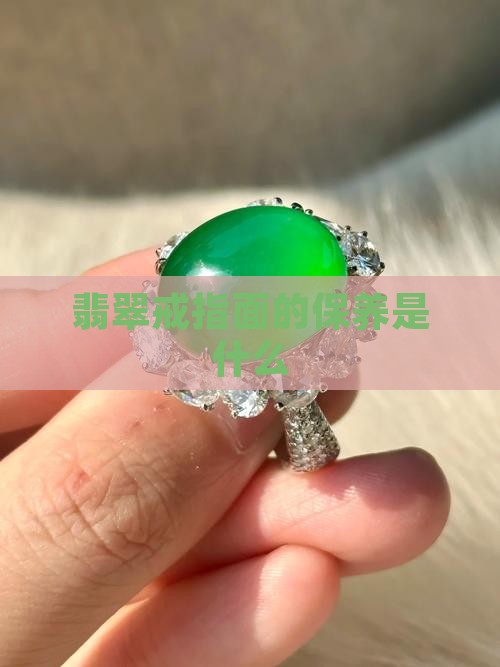 翡翠戒指面的保养是什么
