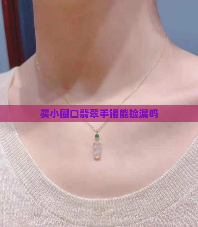 买小圈口的翡翠可以捡漏吗