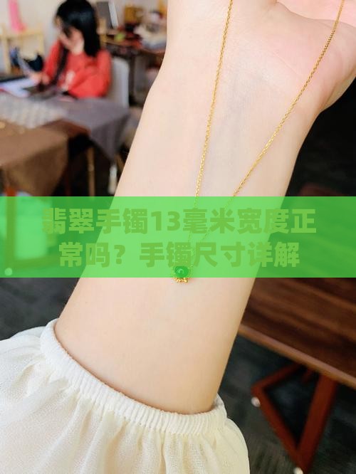 翡翠手镯13毫米宽度正常吗？手镯尺寸详解