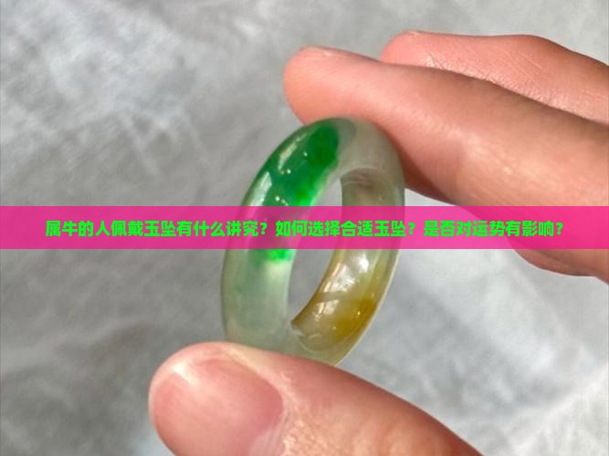 属牛的人佩戴玉坠有什么讲究？如何选择合适玉坠？是否对运势有影响？