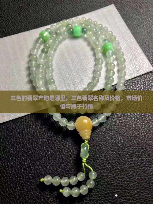 三色的翡翠产地是哪里，三色翡翠名称及价格，市场价值与牌子行情