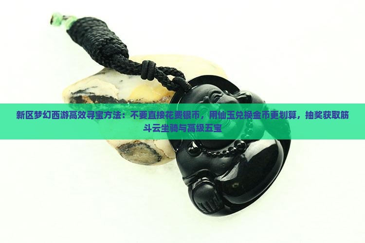 新区梦幻西游高效寻宝方法：不要直接花费银币，用仙玉兑换金币更划算，抽奖获取筋斗云坐骑与高级五宝