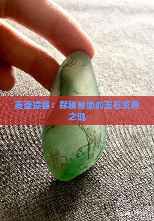 麦盖提县：探秘当地的玉石资源之谜