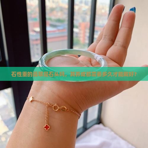 石性重的翡翠是石头吗，其养成都需要多久才能戴好？