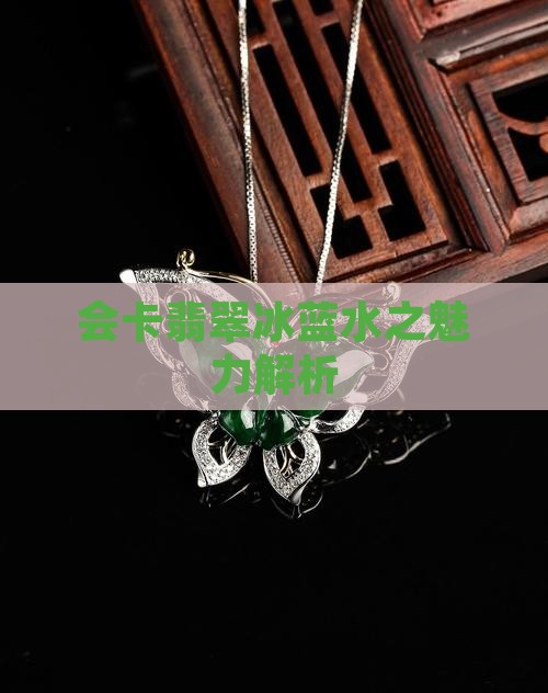 会卡翡翠冰蓝水之魅力解析