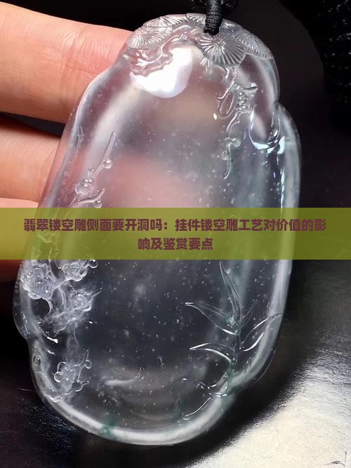 翡翠镂空雕侧面要开洞吗：挂件镂空雕工艺对价值的影响及鉴赏要点