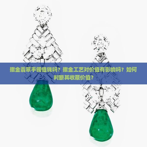 撒金翡翠手镯值钱吗？撒金工艺对价值有影响吗？如何判断其收藏价值？