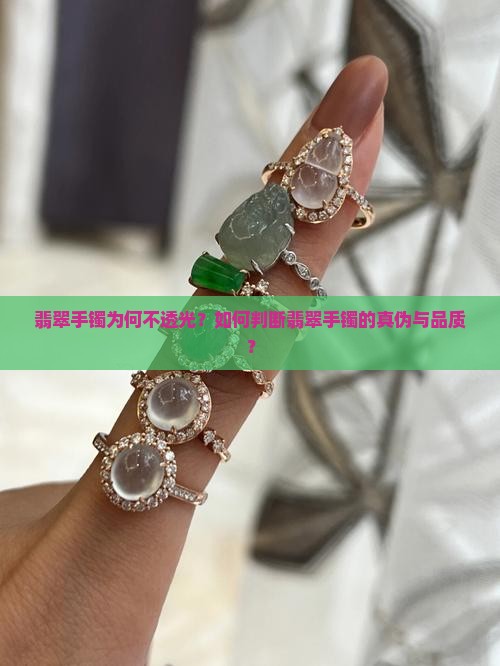 翡翠手镯为何不透光？如何判断翡翠手镯的真伪与品质？