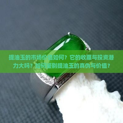提油玉的市场价值如何？它的收藏与投资潜力大吗？如何鉴别提油玉的真伪与价值？