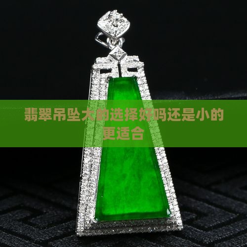 翡翠吊坠大的选择好吗还是小的更适合