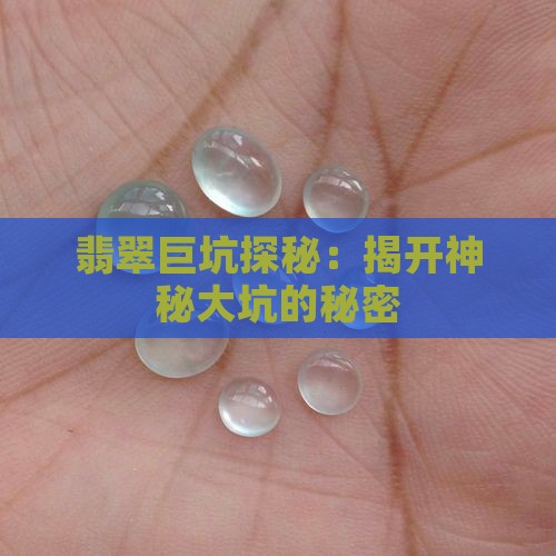 翡翠巨坑探秘：揭开神秘大坑的秘密