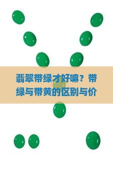 翡翠带绿才好嘛？带绿与带黄的区别与价值分析
