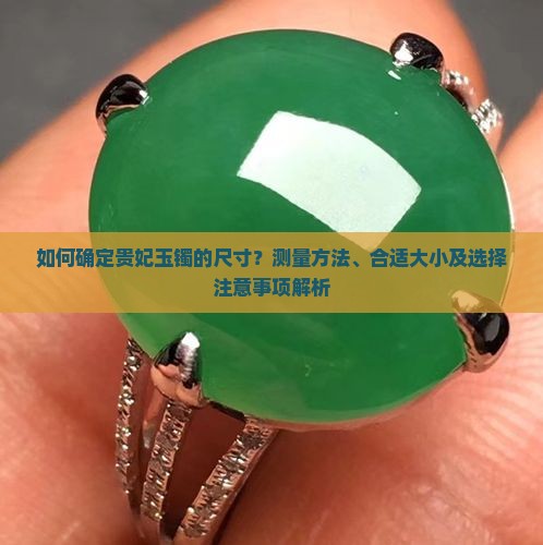 如何确定贵妃玉镯的尺寸？测量方法、合适大小及选择注意事项解析