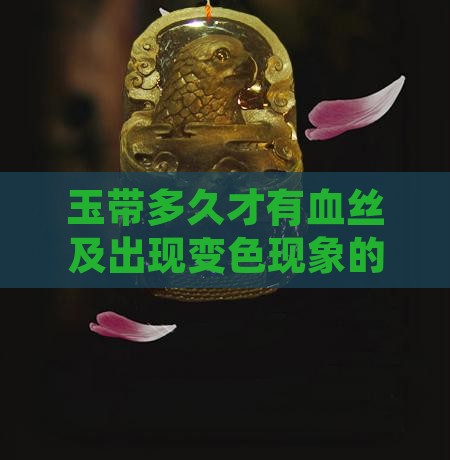 玉带多久才有血丝及出现变色现象的时间考察