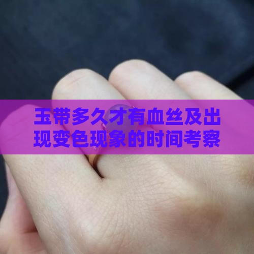 玉带多久才有血丝及出现变色现象的时间考察