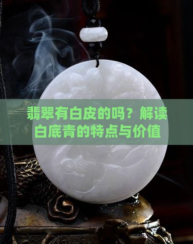 翡翠有白皮的吗？解读白底青的特点与价值