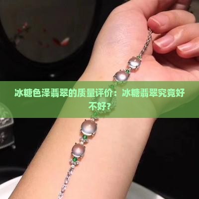 冰糖色泽翡翠的质量评价：冰糖翡翠究竟好不好？