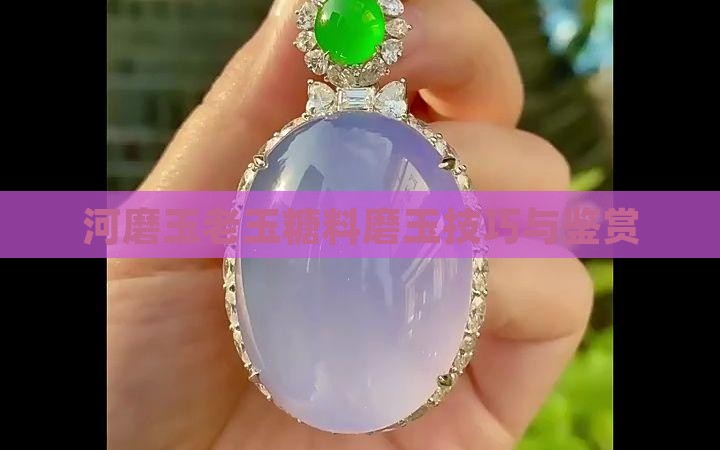 河磨玉老玉糖料磨玉技巧与鉴赏 河磨玉老玉糖料磨玉技巧与鉴赏