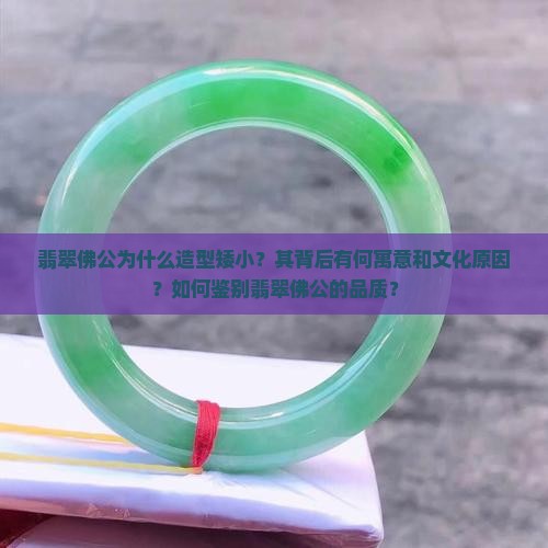 翡翠佛公为什么造型矮小？其背后有何寓意和文化原因？如何鉴别翡翠佛公的品质？